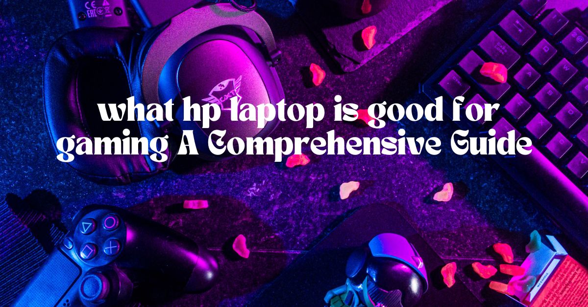 what hp laptop is good for gaming A Comprehensive Guide